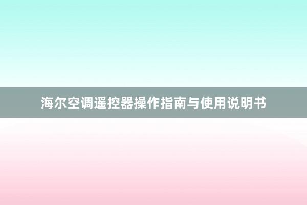 海尔空调遥控器操作指南与使用说明书